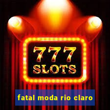 fatal moda rio claro